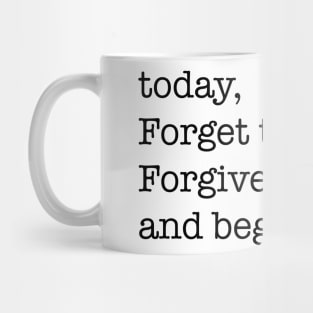 today, forget the past, forgive yourself, and begin again Mug